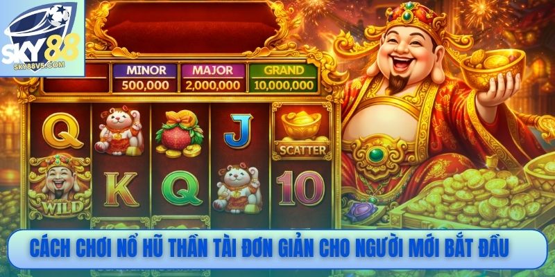 Cách chơi nổ hũ thần tài đơn giản cho người mới bắt đầu