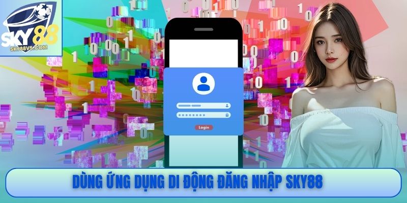 Dùng ứng dụng di động đăng nhập Sky88