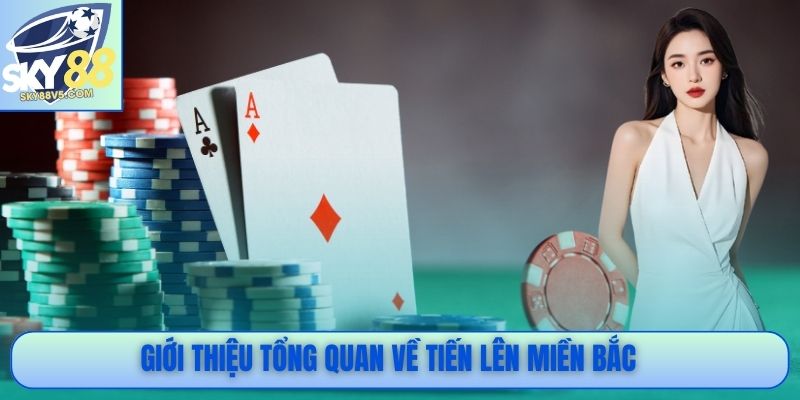 Giới thiệu tổng quan về Tiến lên miền Bắc