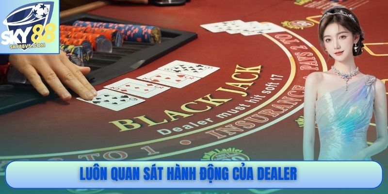 Blackjack Sky88 - Luật Chơi 21 Điểm Chuẩn Casino Live 4 Luôn quan sát hành động của Dealer