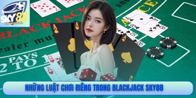 Blackjack Sky88 - Luật Chơi 21 Điểm Chuẩn Casino Live 3 Những luật chơi riêng trong Blackjack Sky88