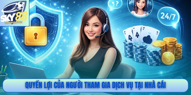 Giới Thiệu Sky88: Nhà Cái Hợp Pháp, Vận Hành Minh Bạch 3 Quyền lợi của người tham gia dịch vụ tại nhà cái