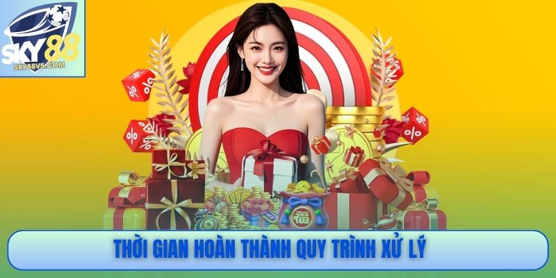 Khuyến Mãi Sky88 Mới Nhất 2026 Với Ưu Đãi Giá Trị Cao 3 Thời gian hoàn thành quy trình xử lý